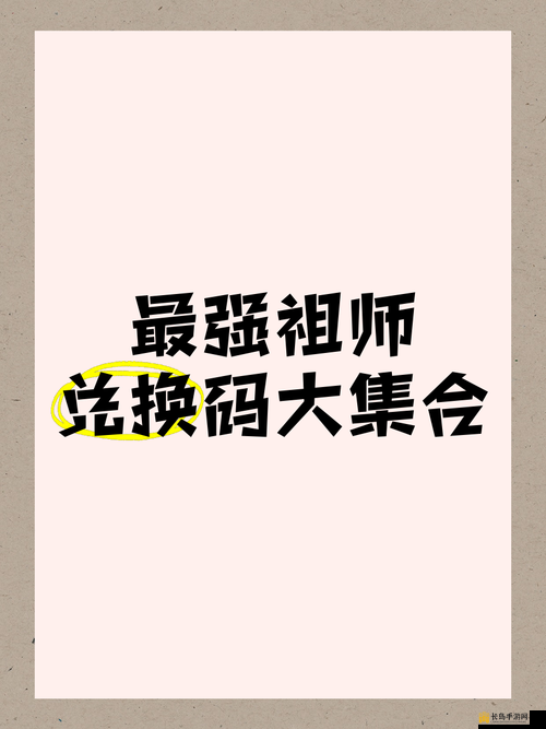 最强祖师游戏兑换码全集，解锁极品礼包码的独家分享指南